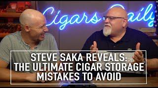 Steve Saka Reveals: The Ultimate Cigar Storage Mistakes to Avoid