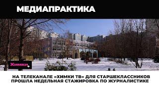 НА ТЕЛЕКАНАЛЕ «ХИМКИ ТВ» ДЛЯ СТАРШЕКЛАССНИКОВ ПРОШЛА НЕДЕЛЬНАЯ СТАЖИРОВКА ПО ЖУРНАЛИСТИКЕ