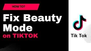 How to Fix Beauty Mode on TikTok !! Fix Beauty Mode on Tiktok !! Tiktok Beauty Mode Error