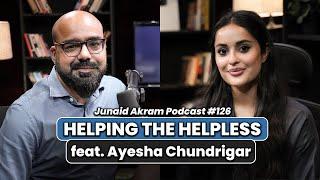 Helping The helpless Feat. Ayesha Chundrigar | Junaid Akram Podcast #126