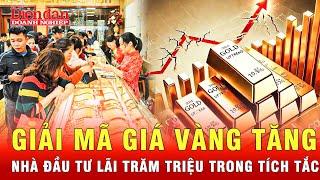 Điều gì khiến nhà đầu tư vàng lãi đậm chỉ trong thời gian ngắn, may mắn hay có chiến lược?