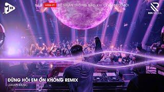 Đừng Hỏi Em Ổn Không Remix - Em Đã Rất Mạnh Mẽ Để Cố Gắng Quên Anh Rồi Remix Tik Tok