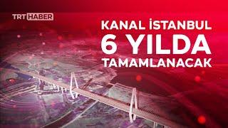 Kanal İstanbul 6 yılda tamamlanacak