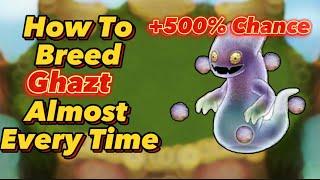 How To Breed GHAZT Almost EVERY TIME (+500% Chance) | My Singing Monsters