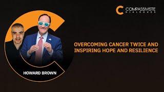 Howard Brown: Overcoming Cancer Twice and Inspiring Hope and Resilience (Shining Brightly)