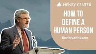 How to Define a Human Person | Kevin Vanhoozer