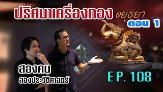 ปริศนาเครื่องทองอยุธยา ตอน 1 : สองคน สองประวัติศาสตร์ EP. 108