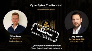 CyberBytes BlackHat Edition: Ghost Security with Greg Martin