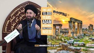 The Last 10,000 Years: Adam Descends, Civilization Rises! - Sayed Mohammed Baqer Al-Qazwini