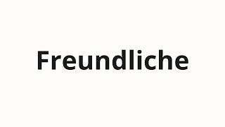 How to pronounce Freundliche