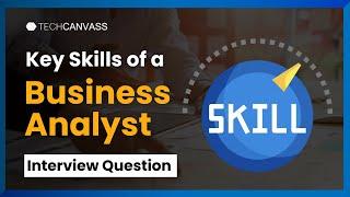 Key Skills of a Business Analyst | BA Interview Questions | Techcanvass