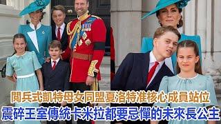 閲兵式凱特母女同盟，夏洛特「準核心成員」站位震碎王室傳統，卡米拉都要忌憚的未來長公主