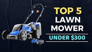 Top 5 Best Lawn Mower under $300 Reviews in 2024