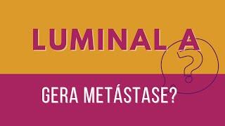 LUMINAL A gera metástase?