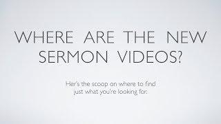 Where Are The Sermon Videos?