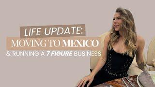 Life Update: Moving to Mexico while running a 7 Figure biz