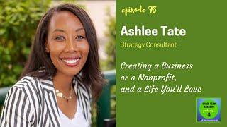 Ep 98: Ashlee Tate - Creating a Nonprofit or a Business, and a Life You'll Love