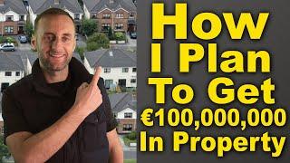 How I plan To Get €100 Million In Property