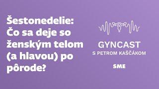 Šestonedelie - čo sa deje so ženským telom (a hlavou) po pôrode? (podcast Gyncast)