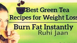 #Best Green Tea Recipes for Weight Loss# – Burn Fat Instantly by ruhi jaan