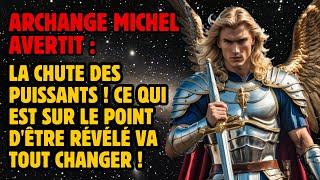 ARCHANGE MICHEL AVERTIT :  LA CHUTE DES PUISSANTS !