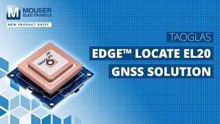 Taoglas EDGE™ Locate EL20 GNSS Solution: New Product Brief | Mouser Electronics