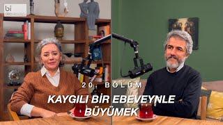 Bölüm 20 | Kaygılı Bir Ebeveynle Büyümek