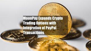 MoonPay Expands Crypto Trading Options with Integration of PayPal