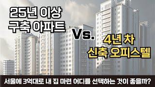 25년 이상 구축 아파트 Vs. 4년차 신축 오피스텔 "서울에 3억대로 내집마련 어디를 선택하는 것이 좋을까?"