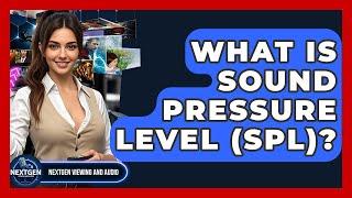 What Is Sound Pressure Level (SPL)? - NextGen Viewing and Audio