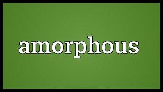 Amorphous Meaning