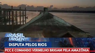 Piratas do PCC e Comando Vermelho duelam em rios da Amazônia | Brasil Urgente