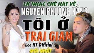 NHẠC CHẾ HÁT VỀ NGUYỄN PHƯƠNG HẰNG -TÔI Ở TRẠI GIAM - LEE HT OFFICIAL