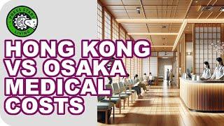 Your Wallet's Best Friend: Revealing the Affordable Medical Costs in Osaka vs. Hong Kong!