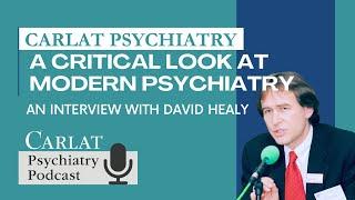 A Critical Look at Modern Psychiatry with Dr. David Healy | The Carlat Podcast