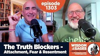 1303: The Truth Blockers - Attachment, Fear & Resentment