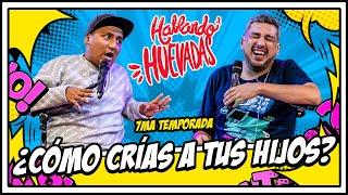 HABLANDO HUEVADAS - Séptima Temporada [¿CÓMO CRÍAS A TUS HIJOS?]