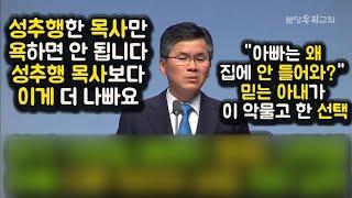 "아빠는 왜 집에 안 들어와?" 아내 선택.성추행한 목사만 욕하면 안 됩니다. 성추행 목사보다 이게 더 나빠요.