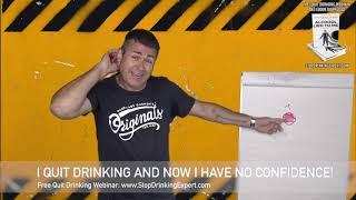 I Quit Drinking But Now I Have No Confidence! - Stop Drinking Expert
