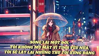 [FULL] SỐNG LẠI MỘT ĐỜI, TÔI KHÔNG MÙ MẮT VÌ TÌNH YÊU NỮA, TÔI SẼ LẤY LẠI NHỮNG THỨ TÔI XỨNG ĐÁNG