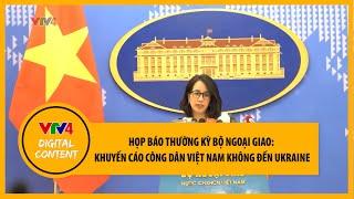 Họp báo thường kỳ Bộ Ngoại giao: Khuyến cáo công dân Việt Nam không đến Ukraine | VTV4