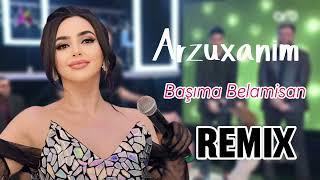 Arzuxanim - Başıma Belamisan ( Yeni REMİX )