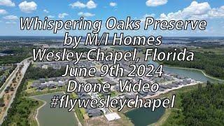 Whispering Oaks Preserve by MI Homes Wesley Chapel Florida June 9th 2024 Drone Tour #flywesleychapel