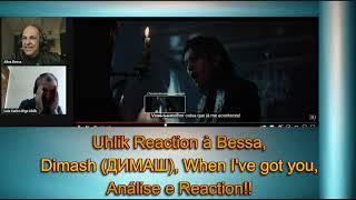 Uhlik Reaction à Bessa, Dimash (ДИМАШ), When I've got you, Análise e Reaction!