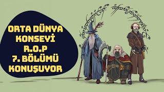 ORTA DÜNYA KONSEYİ RİNGS OF POWER 7. BÖLÜMÜ KONUŞUYOR