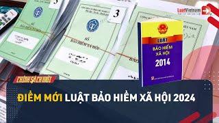 Điểm Mới Luật Bảo Hiểm Xã Hội 2024 | LuatVietnam