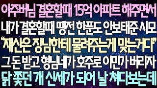 (반전 사연) 아주버님 결혼할때 15억 아파트 해주면서 내가 결혼할때 땡전 한푼도 안보태준 시모 그 돈 받고 형님네가 호주로 이민가 버리자 닭 쫓던 개 신세가 되어 날 쳐다보는데