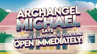 Archangel Michael Says, I order you to open this right now. A Miracles are happening to your home