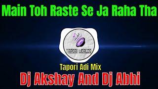 Main Toh Raste Se Ja Raha Tha (Tapori Adi Mix) Dj Akshay Khateshwar And Dj Abhi AM Style