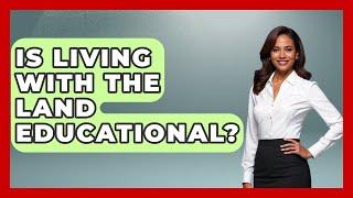 Is Living With The Land Educational? - Kingdom Of Treasures